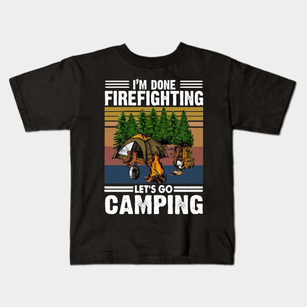 I'm Done Firefighting Lets Go Camping Kids T-Shirt by jonetressie